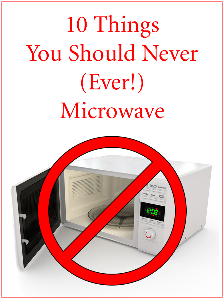 10 Things You Should Never (Ever!) Microwave